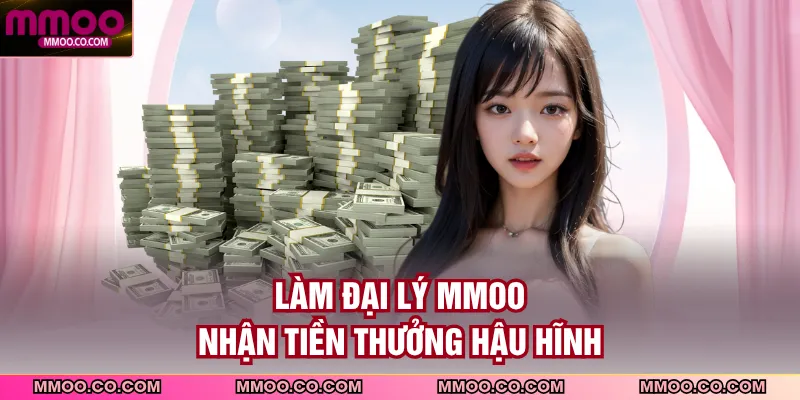 Làm đại lý MMOO nhận tiền thưởng hậu hĩnh