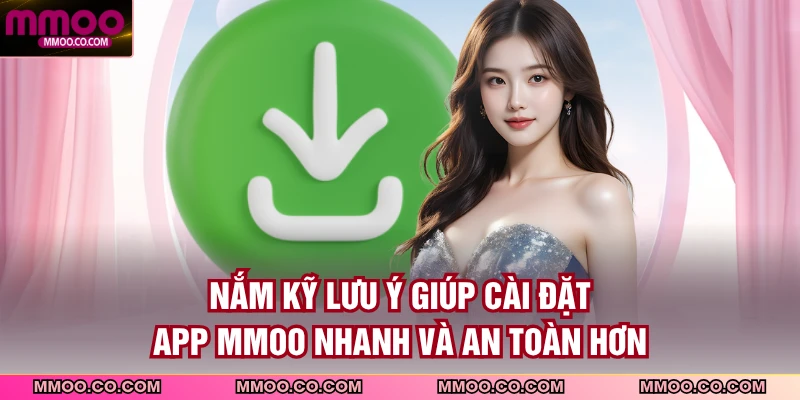 Nắm kỹ lưu ý giúp cài đặt app MMOO nhanh và an toàn hơn