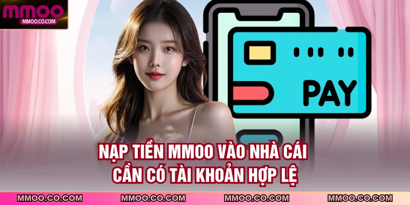 Nạp tiền MMOO vào nhà cái cần có tài khoản hợp lệ