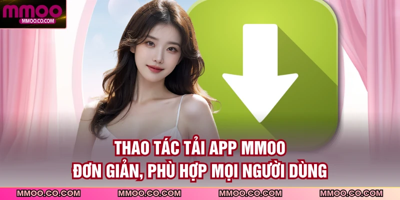 Thao tác tải app MMOO đơn giản, phù hợp mọi người dùng
